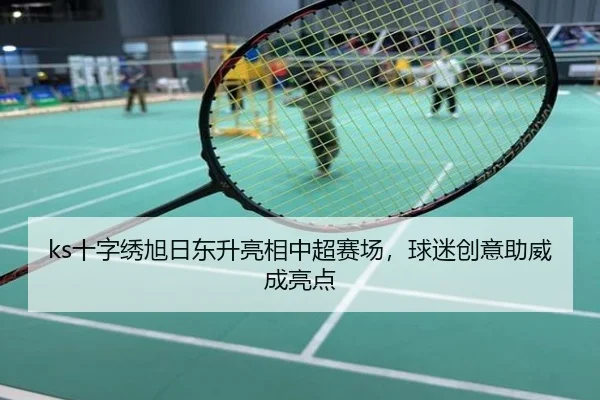 ks十字绣旭日东升亮相中超赛场，球迷创意助威成亮点